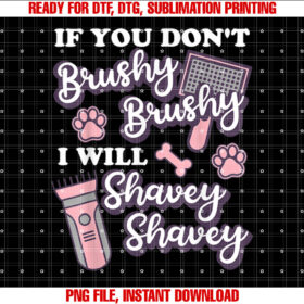 Funny Dog Groomer if You Dont Brushy Brushy Dog Grooming Shirt  PNG, DTF, DTG, Sublimation Design