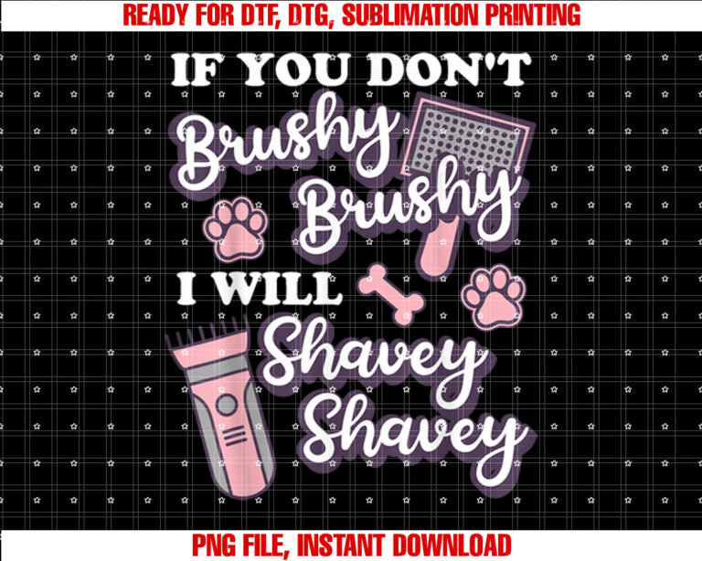 Funny Dog Groomer if You Dont Brushy Brushy Dog Grooming Shirt  PNG, DTF, DTG, Sublimation Design