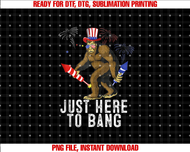 Funny Fourth of July 4th of July Im Just Here to Bang Shirt  PNG, DTF, DTG, Sublimation Design
