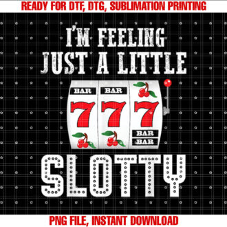 Funny Gambling Slot Machine Im Feeling Just a Little Slotty Shirt  PNG, DTF, DTG, Sublimation Design