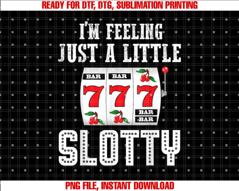 Funny Gambling Slot Machine Im Feeling Just a Little Slotty Shirt  PNG, DTF, DTG, Sublimation Design