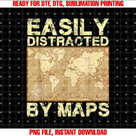 Funny Geography Teacher Easily Distracted by Maps Shirt  PNG, DTF, DTG, Sublimation Design