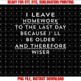 Funny Homework Humor Saying for N Girls and Boys Shirt  PNG, DTF, DTG, Sublimation Design