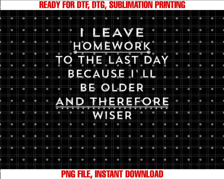 Funny Homework Humor Saying for N Girls and Boys Shirt  PNG, DTF, DTG, Sublimation Design