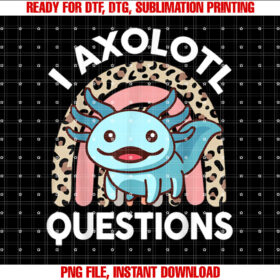 Funny I Axolotl Questions Kids Girl Women Cute Toddler Shirt  PNG, DTF, DTG, Sublimation Design