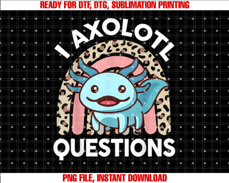 Funny I Axolotl Questions Kids Girl Women Cute Toddler Shirt  PNG, DTF, DTG, Sublimation Design
