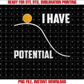 Funny I Have Potential Physics Science Teacher Shirt  PNG, DTF, DTG, Sublimation Design
