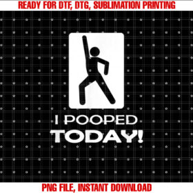 Funny I Pooped Today Humor I Pooped Shirt  PNG, DTF, DTG, Sublimation Design
