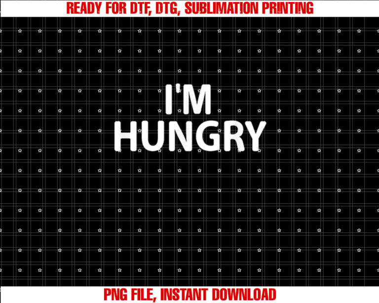 Funny Im Hungry Joke Sarcastic Family Shirt  PNG, DTF, DTG, Sublimation Design