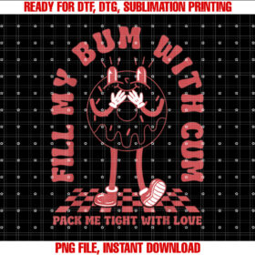 Funny Inappropriate Adult Humor Fill My Bum With Cum Shirt  PNG, DTF, DTG, Sublimation Design