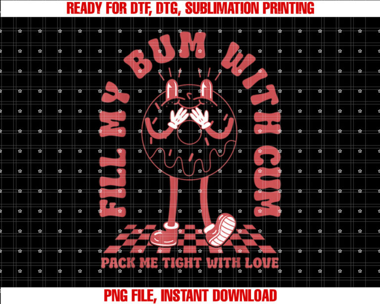 Funny Inappropriate Adult Humor Fill My Bum With Cum Shirt  PNG, DTF, DTG, Sublimation Design