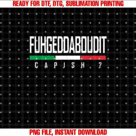 Funny Italian Fuhgeddaboudit Forgetaboutit Fugget About Shirt  PNG, DTF, DTG, Sublimation Design