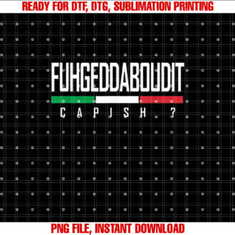 Funny Italian Fuhgeddaboudit Forgetaboutit Fugget About Shirt  PNG, DTF, DTG, Sublimation Design