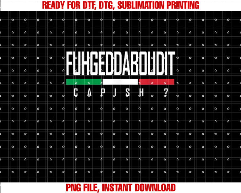 Funny Italian Fuhgeddaboudit Forgetaboutit Fugget About Shirt  PNG, DTF, DTG, Sublimation Design