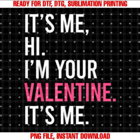 Funny Its Me Hi Im Your Valentine Its Me Valentines Day Shirt  PNG, DTF, DTG, Sublimation Design
