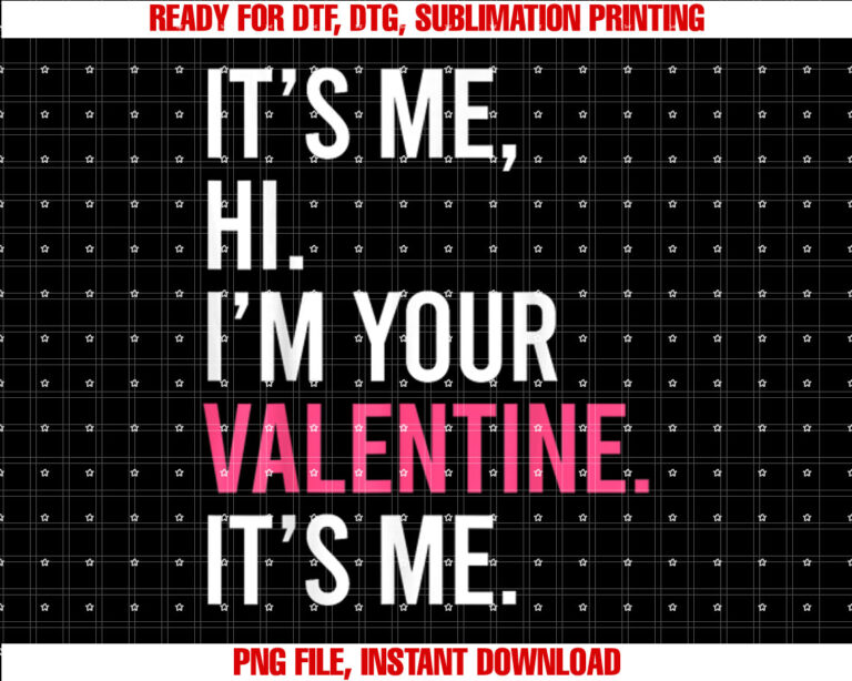 Funny Its Me Hi Im Your Valentine Its Me Valentines Day Shirt  PNG, DTF, DTG, Sublimation Design