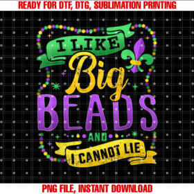 Funny Mardi Gras I Like Big Beads and Cannot Lie Shirt  PNG, DTF, DTG, Sublimation Design