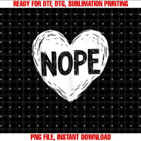 Funny Men Women Anti Valentines Day Sarcastic Heart Nope Shirt  PNG, DTF, DTG, Sublimation Design