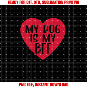 Funny My Dog is My Bff Heart Cute Dog Mom Lover Best Friend Shirt  PNG, DTF, DTG, Sublimation Design