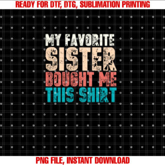 Funny My Favorite Sister Bought Me This Vintage Shirt  PNG, DTF, DTG, Sublimation Design
