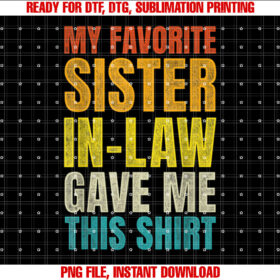 Funny My Favorite Sister in Law Gave Me This Shirt  PNG, DTF, DTG, Sublimation Design