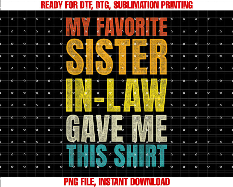 Funny My Favorite Sister in Law Gave Me This Shirt  PNG, DTF, DTG, Sublimation Design