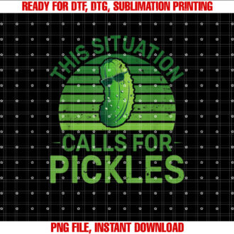 Funny Pickle This Situation Calls for Pickles for Women Men Shirt  PNG, DTF, DTG, Sublimation Design