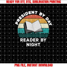 Funny President by Day Reader by Night Cool Book Lover Shirt  PNG, DTF, DTG, Sublimation Design