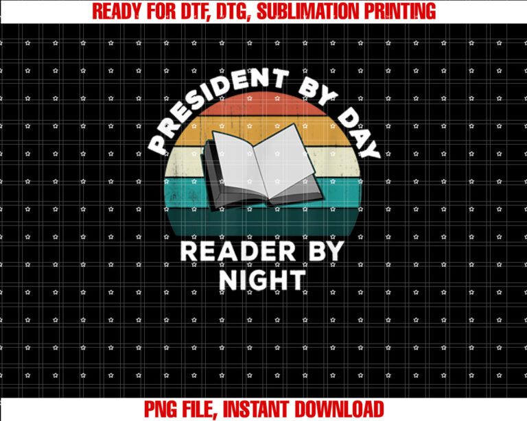 Funny President by Day Reader by Night Cool Book Lover Shirt  PNG, DTF, DTG, Sublimation Design