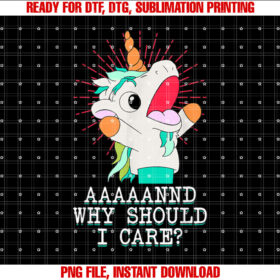 Funny Sarcastic Unicorn Meme and Why Should I Care Shirt  PNG, DTF, DTG, Sublimation Design
