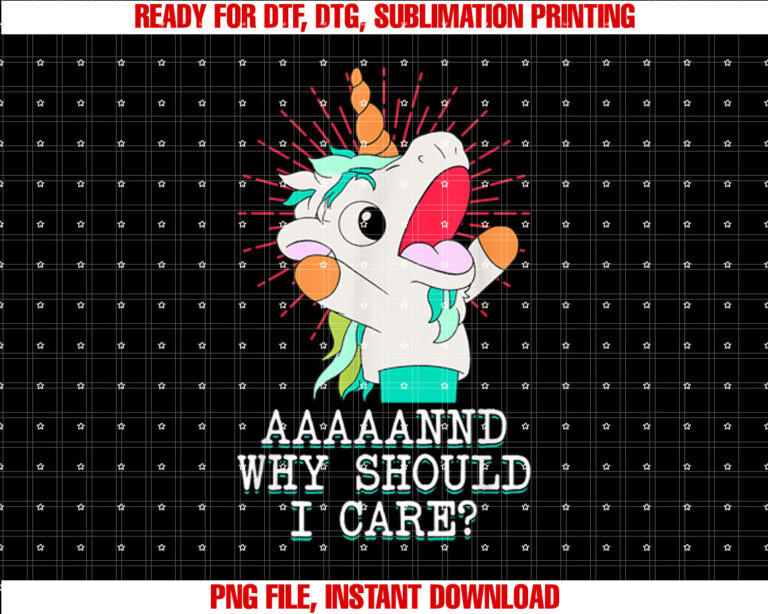 Funny Sarcastic Unicorn Meme and Why Should I Care Shirt  PNG, DTF, DTG, Sublimation Design