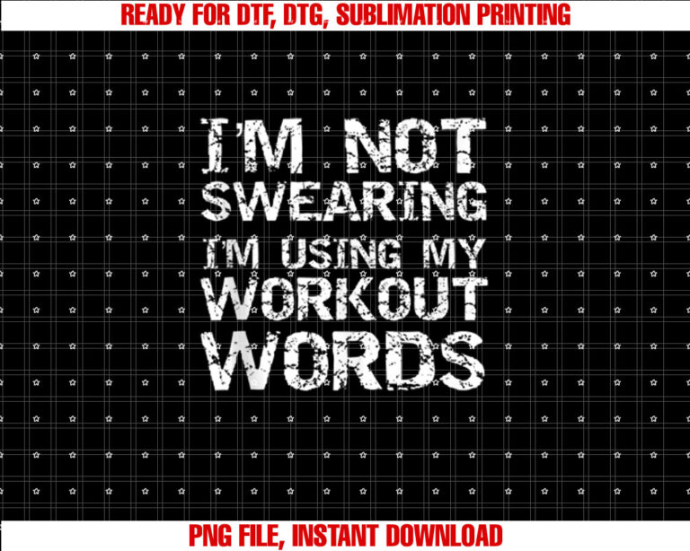 Funny Saying Im Not Swearing Im Using My Workout Words Shirt  PNG, DTF, DTG, Sublimation Design