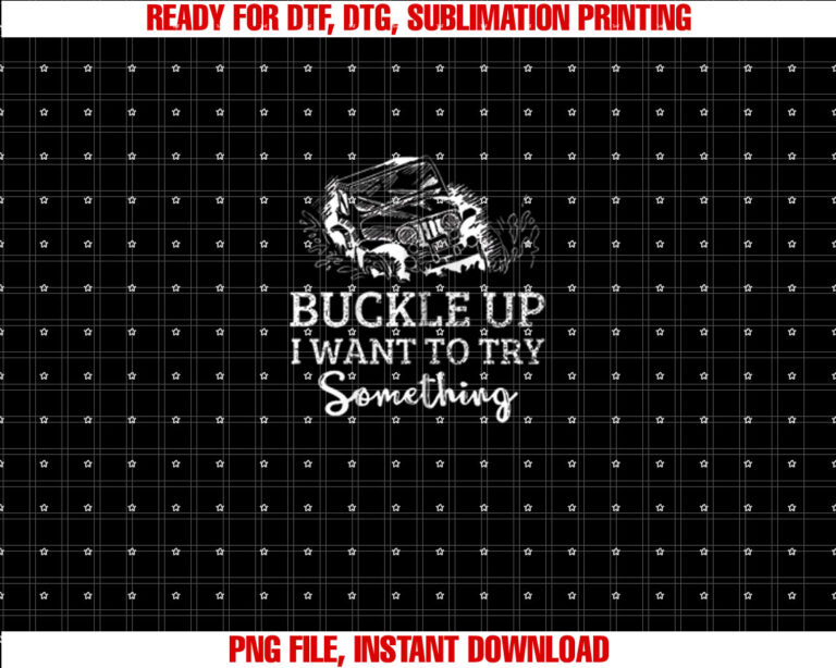 Funny Buckle Up I Want to Try Something Offroad Car Shirt  PNG, DTF, DTG, Sublimation Design