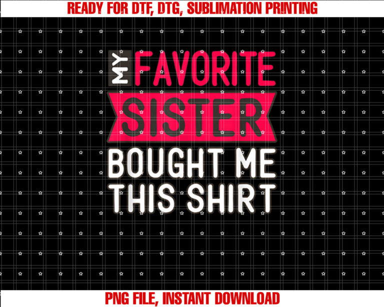 Funny Sister Gift My Favorite Sister Got Me This Shirt  PNG, DTF, DTG, Sublimation Design