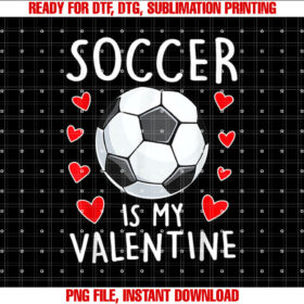 Funny Soccer is My Valentines Day Boys Girls Sports Love Shirt  PNG, DTF, DTG, Sublimation Design
