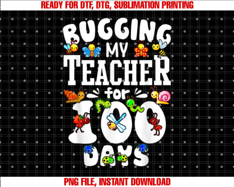 Funny Student Gift Bugging My Teacher for 100 Days of School Shirt  PNG, DTF, DTG, Sublimation Design