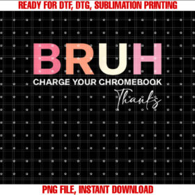 Funny Teachers Bruh Charge Your Chromebook Thanks Shirt  PNG, DTF, DTG, Sublimation Design