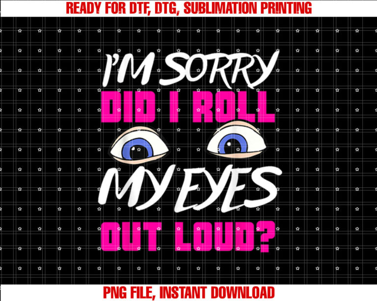 Funny N Girl Gift Sarcastic Did I Roll My Eyes Out Loud Shirt  PNG, DTF, DTG, Sublimation Design