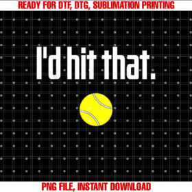 Funny Tennis Saying Quote I Love Tennis Ball Id Hit That Shirt  PNG, DTF, DTG, Sublimation Design