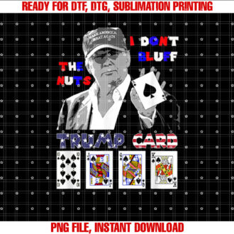 Funny Trump Poker I Dont Bluff the Nuts Ace President Shirt  PNG, DTF, DTG, Sublimation Design