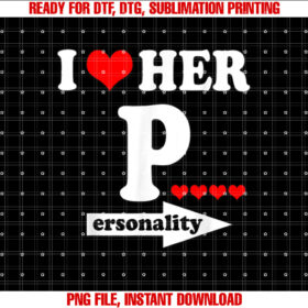 Funny Valentines Day Couple Matching I Love Her Personality Shirt  PNG, DTF, DTG, Sublimation Design