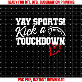 Funny Yay Sports Kick a Touchdown Super Football Bowl Heart Shirt  PNG, DTF, DTG, Sublimation Design