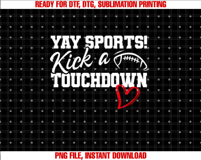Funny Yay Sports Kick a Touchdown Super Football Bowl Heart Shirt  PNG, DTF, DTG, Sublimation Design