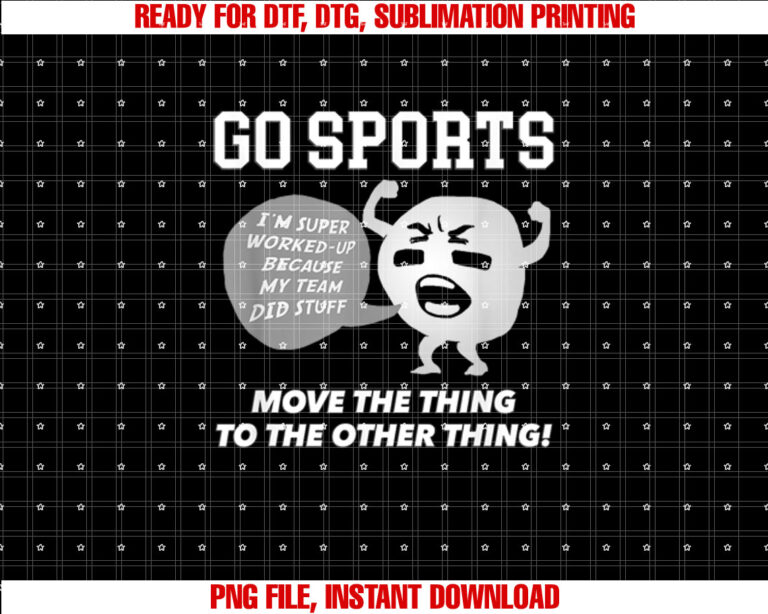 GO SPORTS Move The Thing To The Other Thing Shirt PNG, DTF, DTG, Sublimation Design
