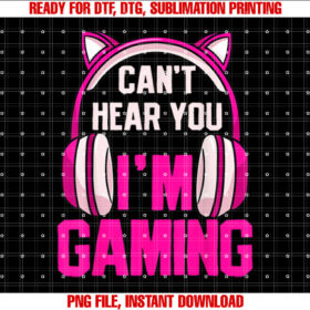 Gamer Girl Gaming I Cant Hear You Im Gaming Video Games Shirt  PNG, DTF, DTG, Sublimation Design