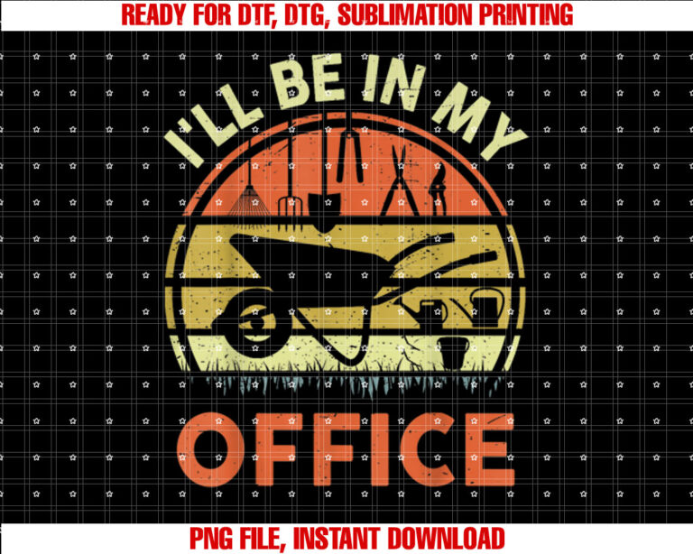 Garden Ill Be in My Office Men Women Funny Plant Dad Shirt  PNG, DTF, DTG, Sublimation Design
