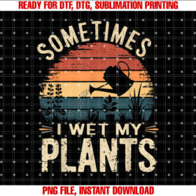 Gardening Sometimes I Wet My Plants Funny Gardener Gift Shirt  PNG, DTF, DTG, Sublimation Design
