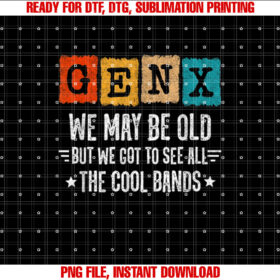 Gen X I May Be Old but I Got to See All the Cool Bands Shirt  PNG, DTF, DTG, Sublimation Design