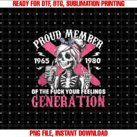 Gen X Proud Member of the Fuck Your Feelings Skull Girl Shirt  PNG, DTF, DTG, Sublimation Design