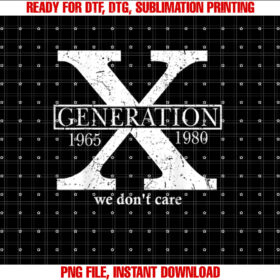 Generation X We Dont Care Gen X Dont Care Quote Fun Retro Shirt  PNG, DTF, DTG, Sublimation Design